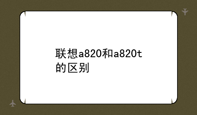 联想a820和a820t的区别