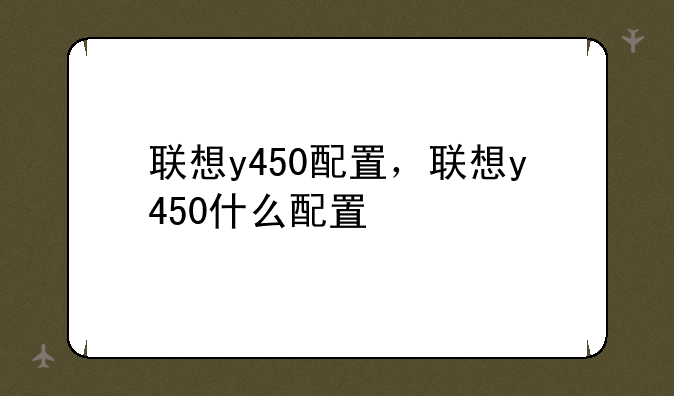 联想y450配置，联想y450什么配置