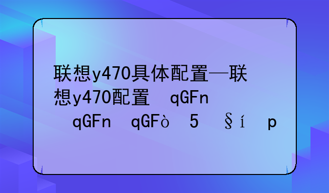 联想y470具体配置—联想y470配置参数鲁大师