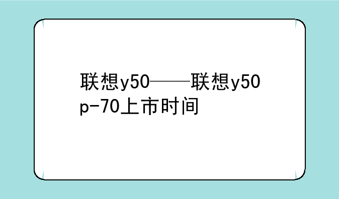 联想y50——联想y50p-70上市时间