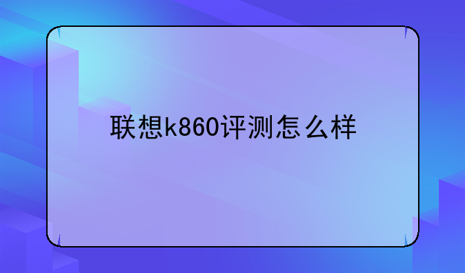 联想k860评测怎么样