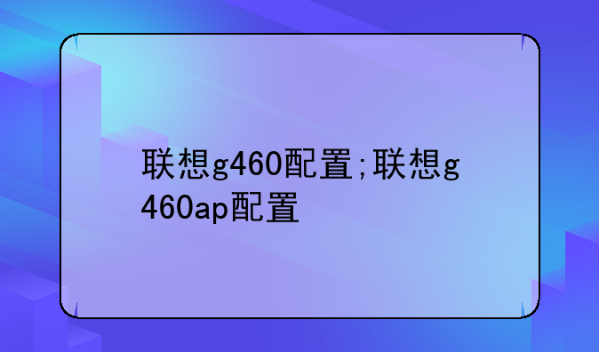 联想g460配置;联想g460ap配置