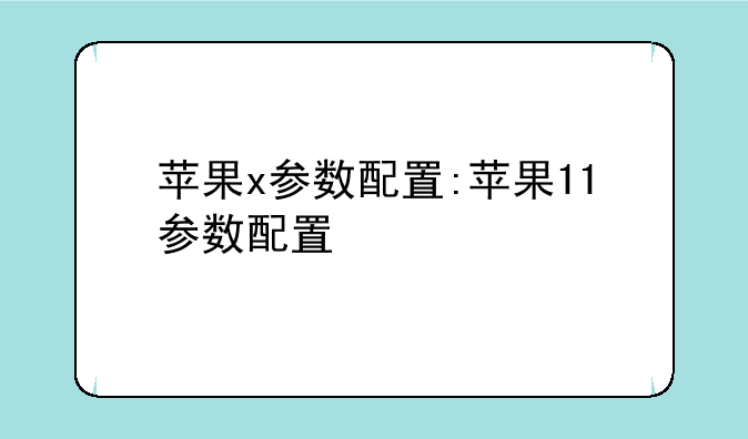 苹果x参数配置:苹果11参数配置
