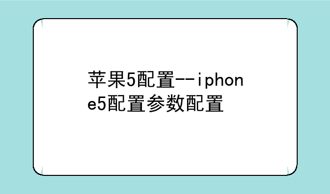 苹果5配置--iphone5配置参数配置