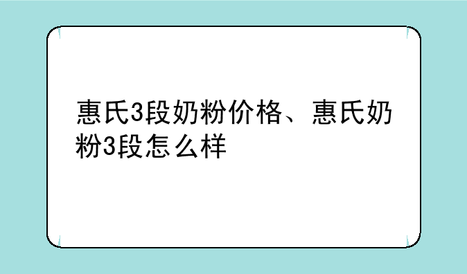 惠氏3段奶粉价格、惠氏奶粉3段怎么样