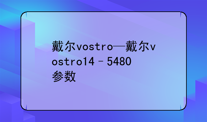 戴尔vostro—戴尔vostro14–5480参数
