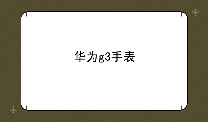 华为g3手表