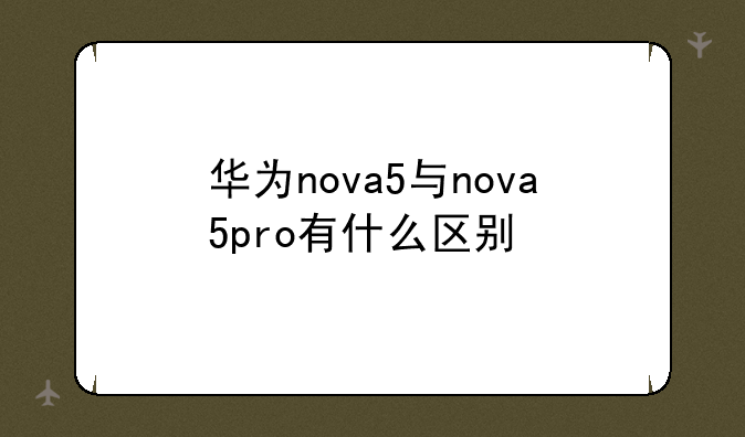 华为nova5与nova5pro有什么区别