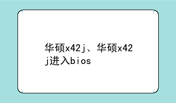 华硕x42j、华硕x42j进入bios