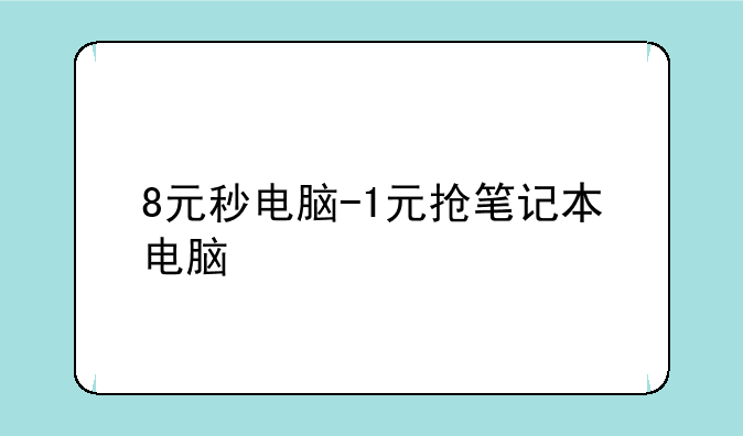 8元秒电脑-1元抢笔记本电脑