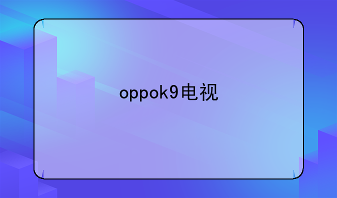 oppok9电视