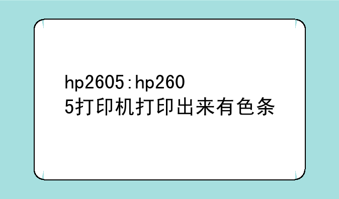 hp2605:hp2605打印机打印出来有色条