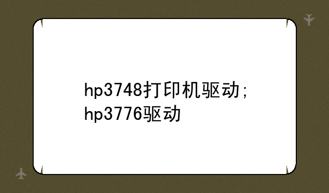 hp3748打印机驱动;hp3776驱动