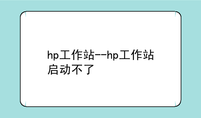 hp工作站--hp工作站启动不了