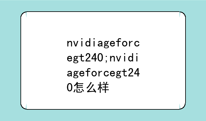 nvidiageforcegt240;nvidiageforcegt240怎么样