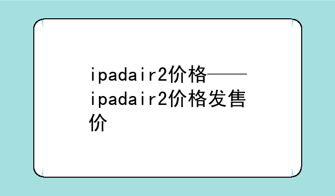 ipadair2价格——ipadair2价格发售价