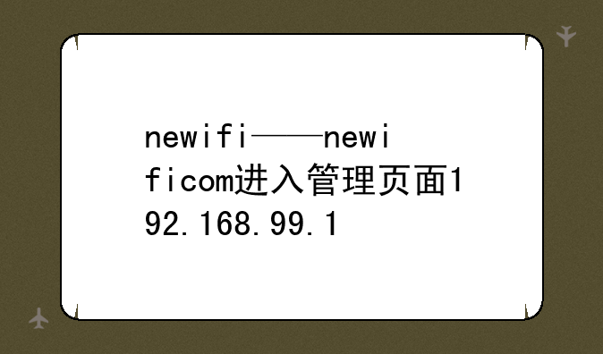 newifi——newificom进入管理页面192.168.99.1
