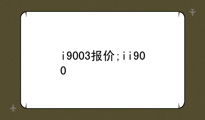 i9003报价;ii900