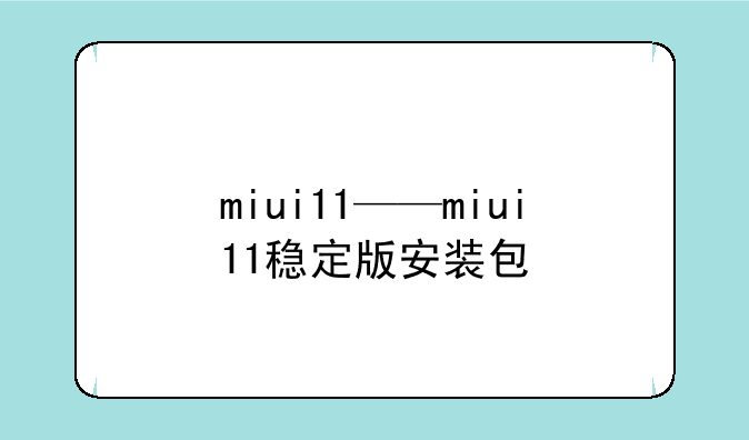 miui11——miui11稳定版安装包