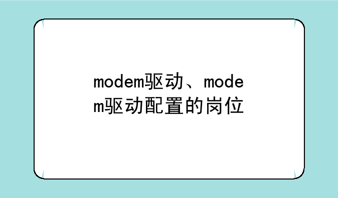 modem驱动、modem驱动配置的岗位
